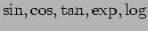 $
\sin, \cos, \tan, \exp, \log
$
