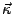 $\vec{\kappa}$