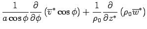 $\displaystyle \Dinv{a \cos \phi} \DP{}{\phi} \left( \overline{v}^* \cos\phi \right) + \Dinv{\rho_0} \DP{}{z^*}  \left( \rho_0 \overline{w}^* \right)$
