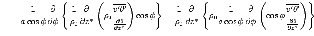 $\displaystyle \qquad  \Dinv{a \cos \phi} \DP{}{\phi} \left\{  \Dinv{\rho_0}...
... \frac{\overline{v'\theta'}} {\overline{\DP{\theta}{z^*}}} \right) \right\}$