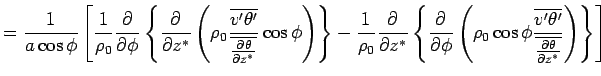 $\displaystyle =  \Dinv{a \cos \phi} \left[ \Dinv{\rho_0} \DP{}{\phi} \left...
...overline{v'\theta'}} {\overline{\DP{\theta}{z^*}}} \right) \right\} \right]$