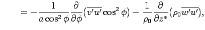 $\displaystyle \qquad = - \Dinv{a\cos^2\phi} \DP{}{\phi} (\overline{v'u'} \cos^2 \phi) - \Dinv{\rho_0} \DP{}{z^*} (\rho_0\overline{w'u'}),$
