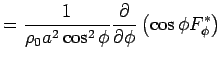 $\displaystyle = \Dinv{\rho_0 a^2 \cos^2 \phi}  \DP{}{\phi} \left( \cos \phi F^{*}_{\phi} \right)$