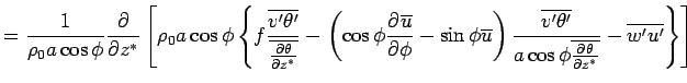 $\displaystyle =  \frac{1}{\rho_0 a \cos \phi}  \DP{}{z^*} \left[ \rho_0 a \...
...{a \cos \phi \overline{\DP{\theta}{z^*}}} - \overline{w'u'} \right\} \right]$