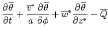 $\displaystyle \DP{\overline{\theta}}{t} + \frac{\overline{v}^*}{a} \DP{\overline{\theta}}{\phi} + \overline{w}^* \DP{\overline{\theta}}{z^*} - \overline{Q}$