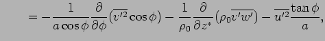$\displaystyle \qquad = - \Dinv{a\cos\phi}\DP{}{\phi}(\overline{v'^2} \cos\phi)...
...\rho_0}\DP{}{z^*}(\rho_0\overline{v' w'}) - \overline{u'^2}\frac{\tan\phi}{a},$