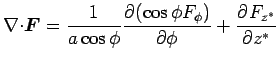 $\displaystyle \Ddiv{} \Dvect{F}= \Dinv{a \cos \phi} \DP{(\cos \phi F_{\phi})}{\phi}  + \DP{F_{z^{*}}}{z^*}$
