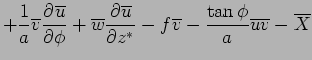 $\displaystyle + \Dinv{a}\overline{v}\DP{\overline{u}}{\phi} + \overline{w}\DP{...
...erline{v}  - \frac{\tan\phi}{a}\overline{u}\overline{v} - \overline{X} \notag$