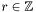 $r \in \mathbb{Z}$