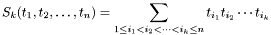 \[ S_k(t_1, t_2, \ldots, t_n) = \sum_{1 \leq i_1 < i_2 < \cdots < i_k \leq n}{t_{i_1}t_{i_2} \cdots t_{i_k}} \]