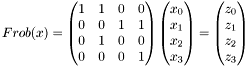 \[ Frob(x) = \begin{pmatrix} 1 & 1 & 0 & 0 \\ 0 & 0 & 1 & 1 \\ 0 & 1 & 0 & 0 \\ 0 & 0 & 0 & 1 \end{pmatrix} \begin{pmatrix} x_0 \\ x_1 \\ x_2 \\ x_3 \end{pmatrix} = \begin{pmatrix} z_0 \\ z_1 \\ z_2 \\ z_3 \end{pmatrix} \]