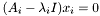 \[ (A_i - \lambda_iI)x_i = 0 \]