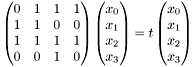 \[ \begin{pmatrix} 0 & 1 & 1 & 1 \\ 1 & 1 & 0 & 0 \\ 1 & 1 & 1 & 1 \\ 0 & 0 & 1 & 0 \end{pmatrix} \begin{pmatrix} x_0 \\ x_1 \\ x_2 \\ x_3 \end{pmatrix} = t \begin{pmatrix} x_0 \\ x_1 \\ x_2 \\ x_3 \end{pmatrix} \]
