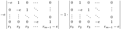 \[ -e \left| \begin{matrix} -e & 1 & 0 & \cdots & 0 \\ 0 & -e & 1 & \ddots & \vdots \\ \vdots & \vdots & \ddots & \ddots & 0 \\ 0 & 0 & 0 & -e & 1 \\ r_1 & r_2 & r_3 & \cdots & r_{m-1} - e \end{matrix} \right| - 1 \cdot \left| \begin{matrix} 0 & 1 & 0 & \cdots & 0 \\ 0 & -e & 1 & \ddots & \vdots \\ \vdots & \vdots & \ddots & \ddots & 0 \\ 0 & 0 & 0 & -e & 1 \\ r_0 & r_2 & r_3 & \cdots & r_{m-1} - e \end{matrix} \right| \]