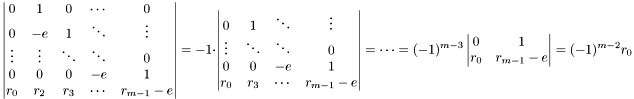 \[ \left| \begin{matrix} 0 & 1 & 0 & \cdots & 0 \\ 0 & -e & 1 & \ddots & \vdots \\ \vdots & \vdots & \ddots & \ddots & 0 \\ 0 & 0 & 0 & -e & 1 \\ r_0 & r_2 & r_3 & \cdots & r_{m-1} - e \end{matrix} \right| = -1 \cdot \left| \begin{matrix} 0 & 1 & \ddots & \vdots \\ \vdots & \ddots & \ddots & 0 \\ 0 & 0 & -e & 1 \\ r_0 & r_3 & \cdots & r_{m-1} - e \end{matrix} \right| = \cdots = (-1)^{m-3} \left| \begin{matrix} 0 & 1 \\ r_0 & r_{m-1} - e \end{matrix} \right| = (-1)^{m-2} r_0 \]