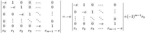 \[ \left| \begin{matrix} -e & 1 & 0 & 0 & \cdots & 0 \\ 0 & -e & 1 & 0 & \cdots & 0 \\ 0 & 0 & -e & 1 & \ddots & \vdots \\ 0 & \vdots & \vdots & \ddots & \ddots & 0 \\ 0 & 0 & 0 & 0 & -e & 1 \\ r_0 & r_1 & r_2 & r_3 & \cdots & r_{m-1} - e \end{matrix} \right| = -e \left| \begin{matrix} -e & 1 & 0 & \cdots & 0 \\ 0 & -e & 1 & \ddots & \vdots \\ \vdots & \vdots & \ddots & \ddots & 0 \\ 0 & 0 & 0 & -e & 1 \\ r_1 & r_2 & r_3 & \cdots & r_{m-1} - e \end{matrix} \right| + (-1)^{m-1} r_0 \]