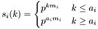 \[ s_i(k) = \begin{cases} p^{k m_i} & k \leq a_i \\ p^{a_i m_i} & k \geq a_i \end{cases} \]