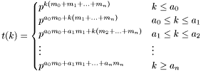 \[ t(k) = \begin{cases} p^{k (m_0 + m_1 + ... + m_n)} & k \leq a_0 \\ p^{a_0 m_0 + k(m_1 + ... + m_n)} & a_0 \leq k \leq a_1 \\ p^{a_0 m_0 + a_1 m_1 + k(m_2 + ... + m_n)} & a_1 \leq k \leq a_2 \\ \vdots & \vdots \\ p^{a_0 m_0 + a_1 m_1 + ... + a_n m_n} & k \geq a_n \end{cases} \]