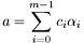 \[ a = \sum_{i=0}^{m-1} c_i\alpha_i \]